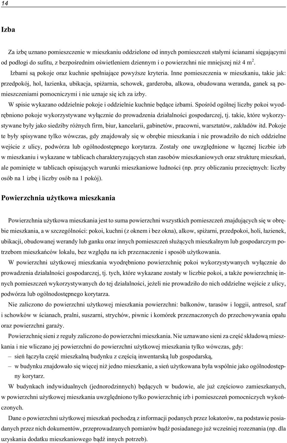 Inne pomieszczenia w mieszkaniu, takie jak: przedpokój, hol, ³azienka, ubikacja, spi arnia, schowek, garderoba, alkowa, obudowana weranda, ganek s¹ pomieszczeniami pomocniczymi i nie uznaje siê ich