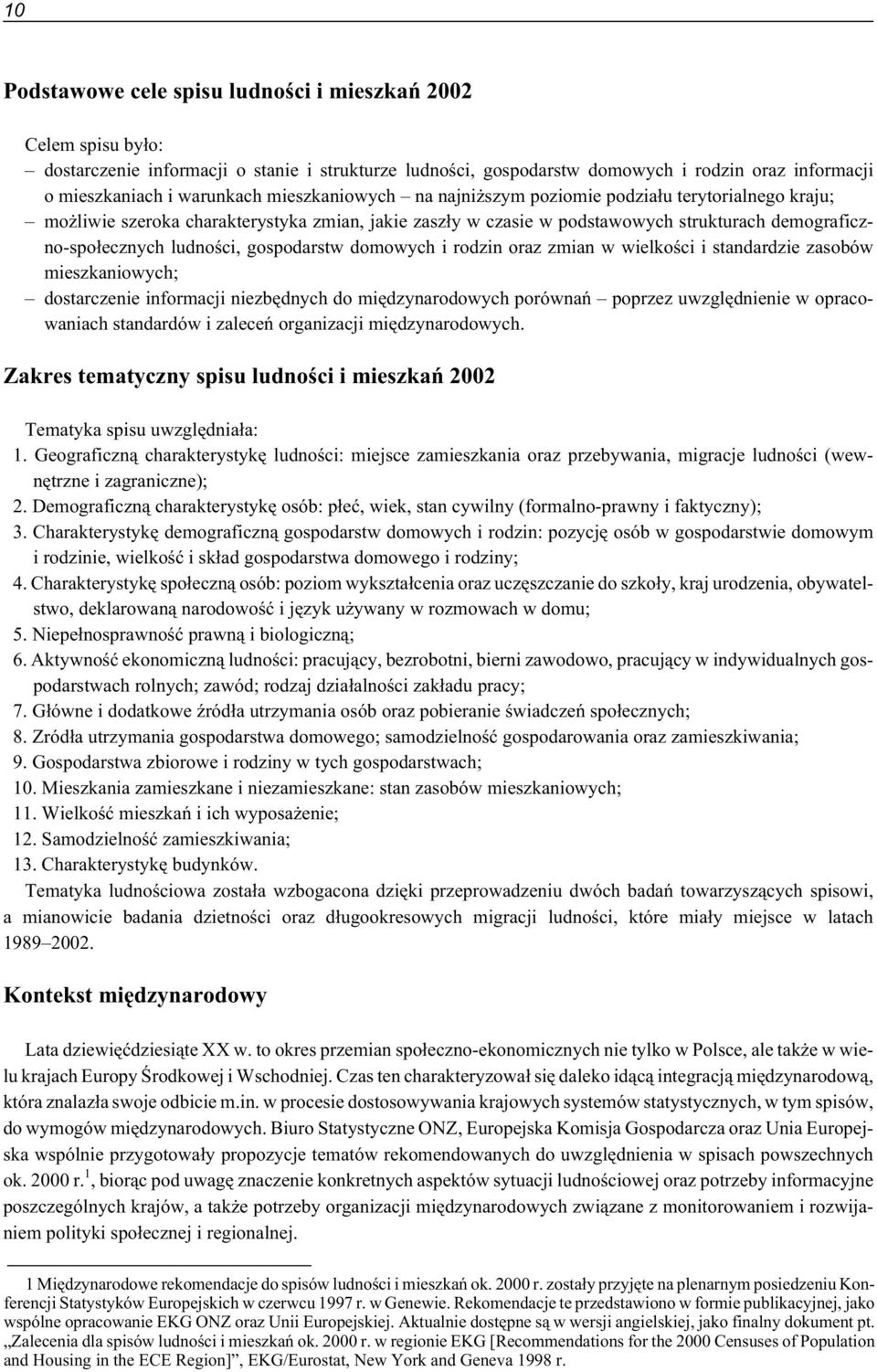 gospodarstw domowych i rodzin oraz zmian w wielkoœci i standardzie zasobów mieszkaniowych; dostarczenie informacji niezbêdnych do miêdzynarodowych porównañ poprzez uwzglêdnienie w opracowaniach