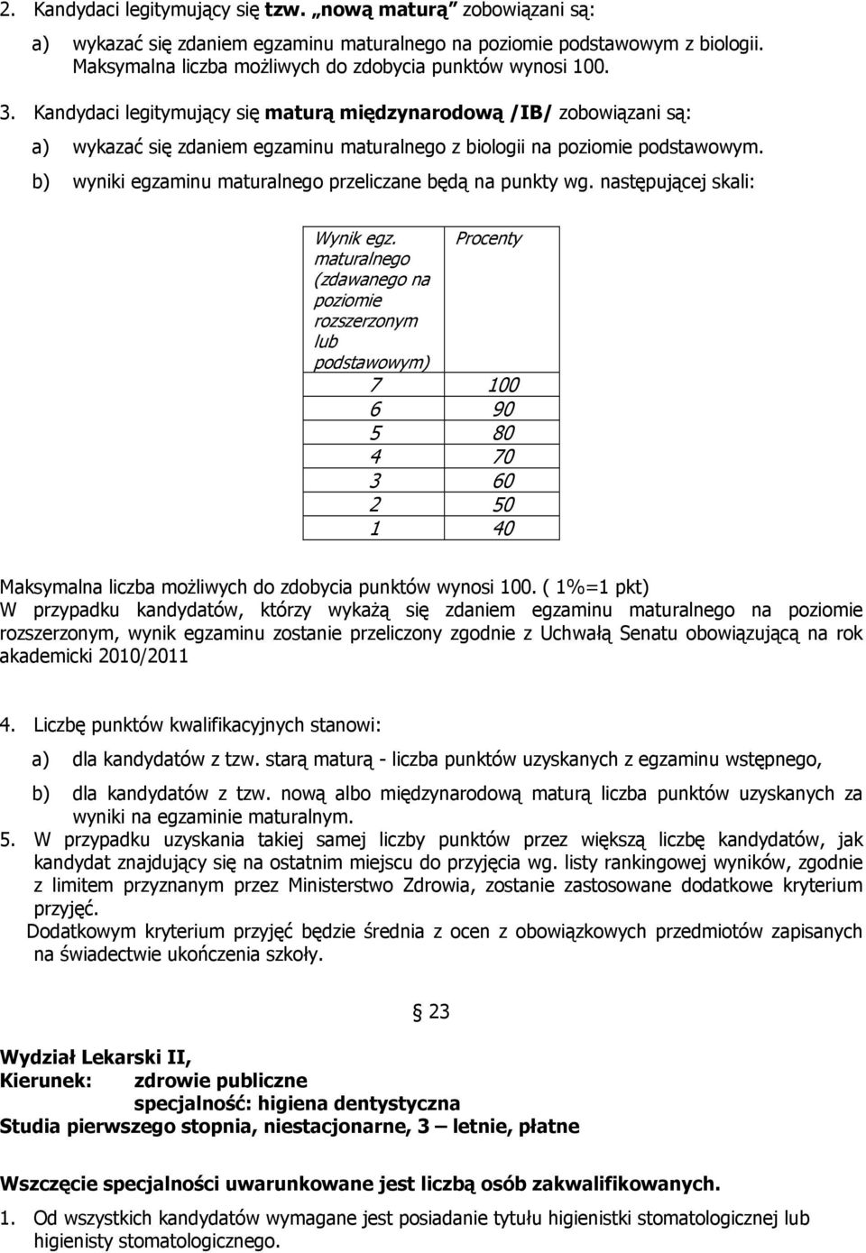 Kandydaci legitymujący się maturą międzynarodową /IB/ zobowiązani są: a) wykazać się zdaniem egzaminu maturalnego z biologii na poziomie podstawowym.