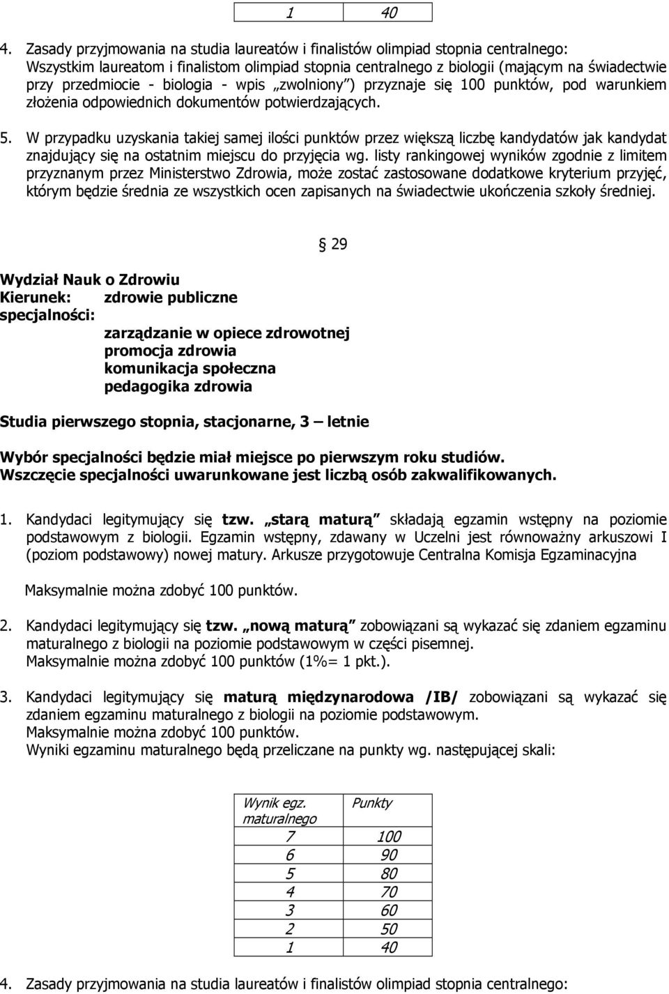 W przypadku uzyskania takiej samej ilości punktów przez większą liczbę kandydatów jak kandydat znajdujący się na ostatnim miejscu do przyjęcia wg.