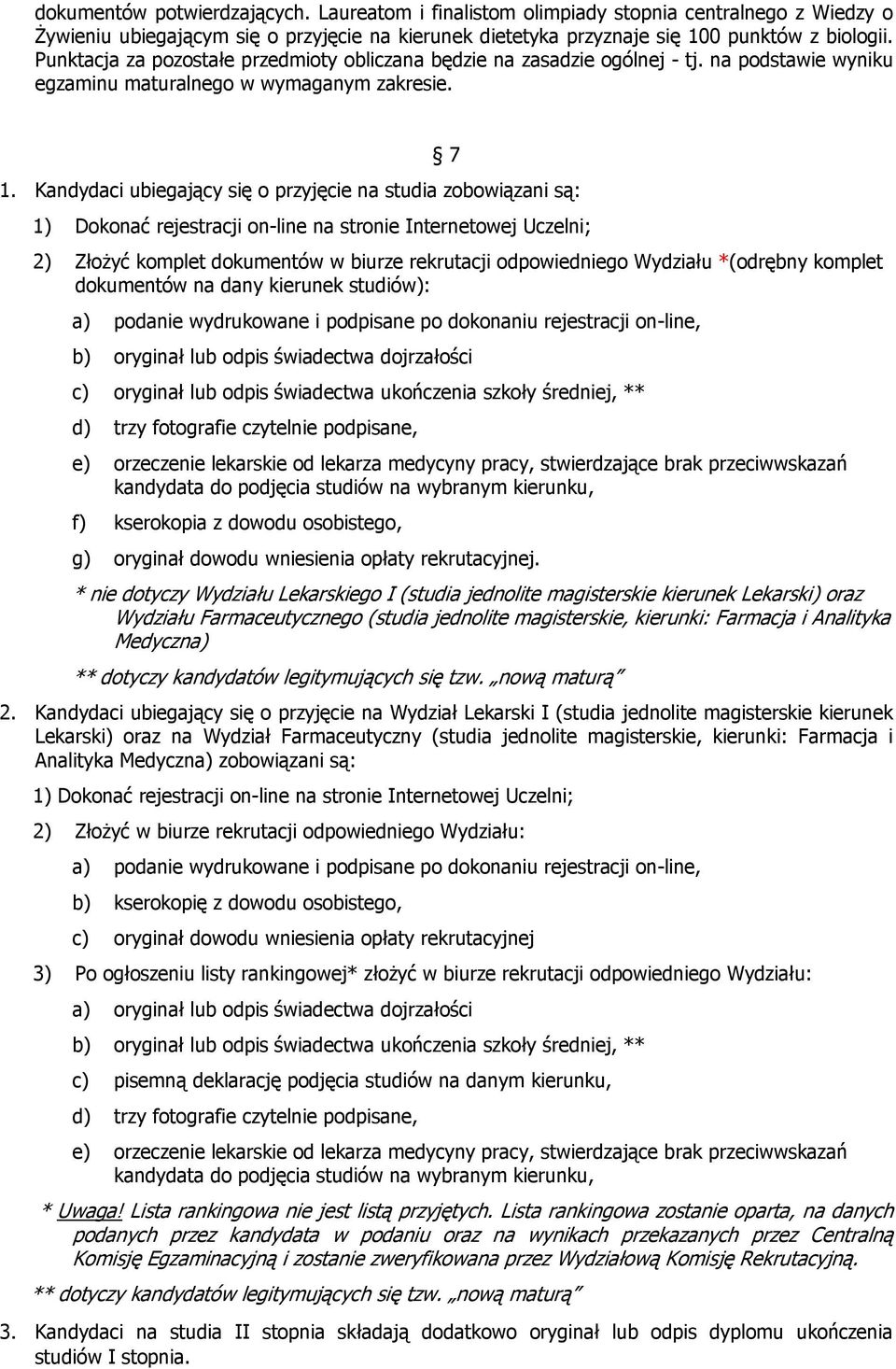 Kandydaci ubiegający się o przyjęcie na studia zobowiązani są: 1) Dokonać rejestracji on-line na stronie Internetowej Uczelni; 2) Złożyć komplet dokumentów w biurze rekrutacji odpowiedniego Wydziału