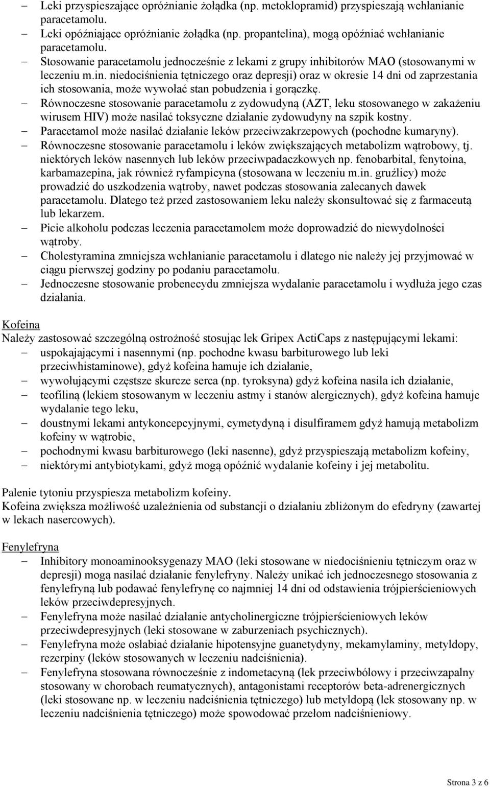 Równoczesne stosowanie paracetamolu z zydowudyną (AZT, leku stosowanego w zakażeniu wirusem HIV) może nasilać toksyczne działanie zydowudyny na szpik kostny.