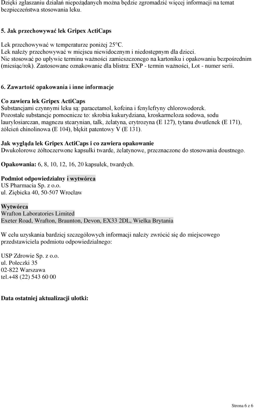 Nie stosować po upływie terminu ważności zamieszczonego na kartoniku i opakowaniu bezpośrednim (miesiąc/rok). Zastosowane oznakowanie dla blistra: EXP - termin ważności, Lot - numer serii. 6.