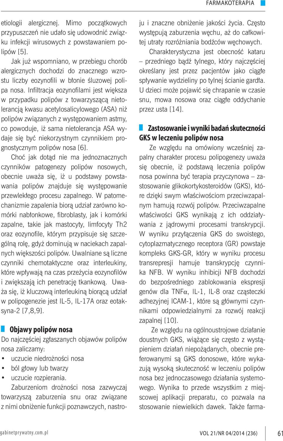 Infiltracja eozynofilami jest większa w przypadku polipów z towarzyszącą nietolerancją kwasu acetylosalicylowego (ASA) niż polipów związanych z występowaniem astmy, co powoduje, iż sama nietolerancja