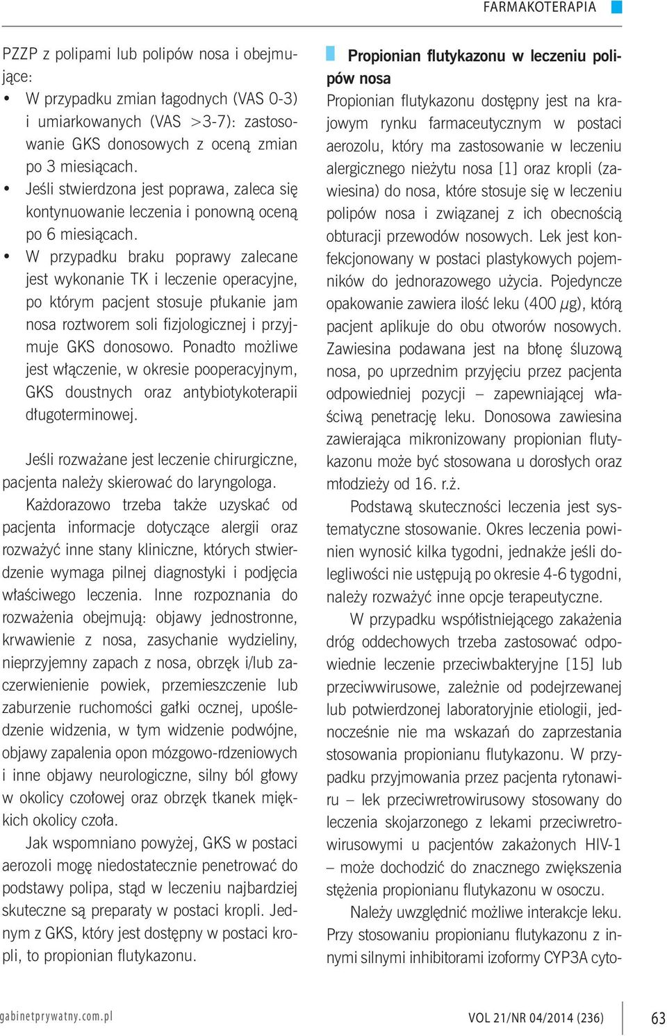 W przypadku braku poprawy zalecane jest wykonanie TK i leczenie operacyjne, po którym pacjent stosuje płukanie jam nosa roztworem soli fizjologicznej i przyjmuje GKS donosowo.