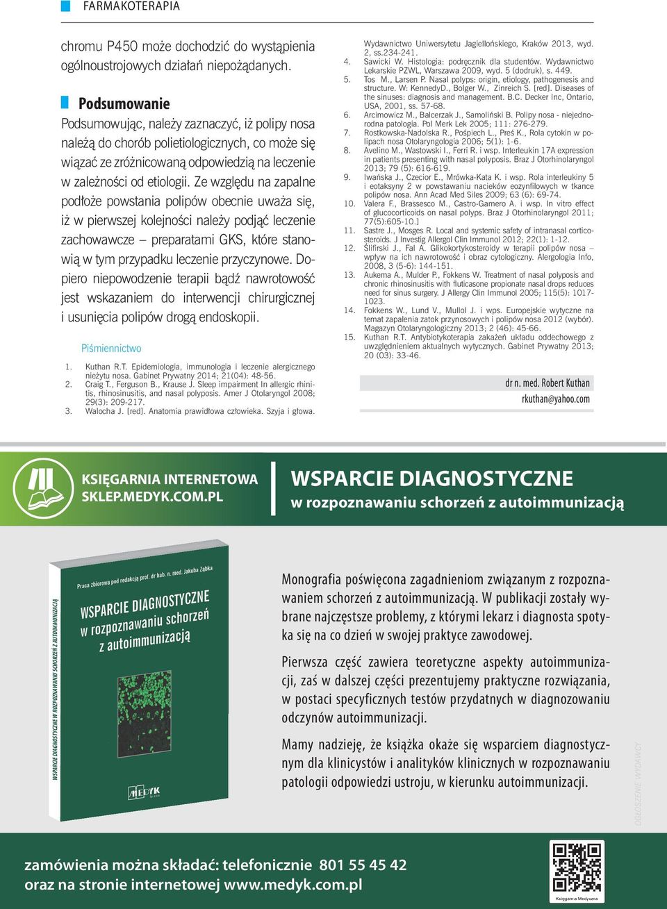 Ze względu na zapalne podłoże powstania polipów obecnie uważa się, iż w pierwszej kolejności należy podjąć leczenie zachowawcze preparatami GKS, które stanowią w tym przypadku leczenie przyczynowe.