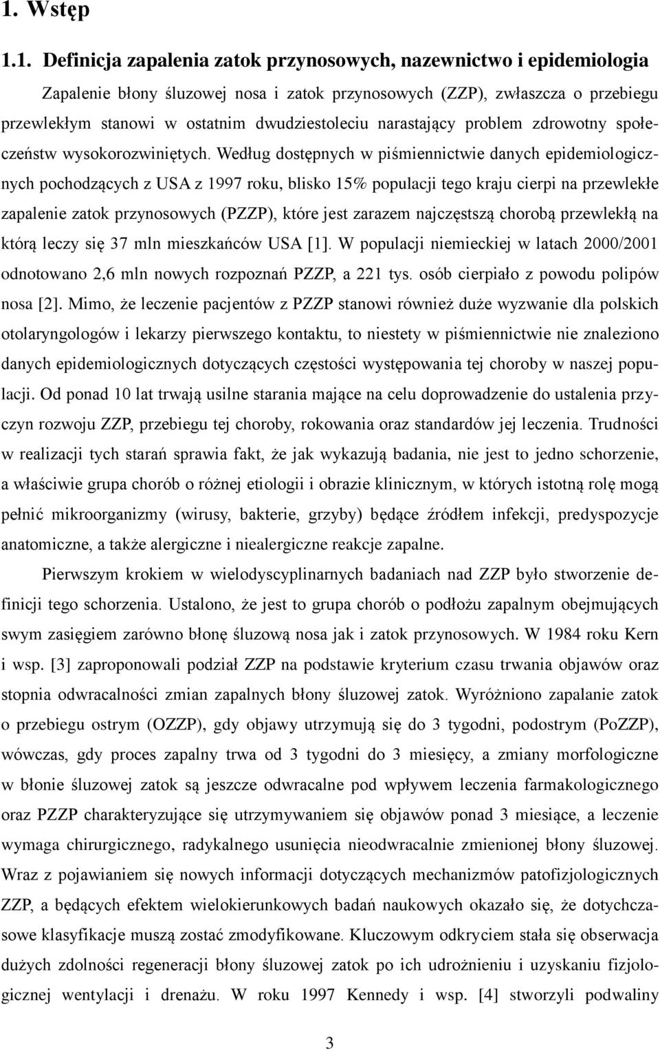 Według dostępnych w piśmiennictwie danych epidemiologicznych pochodzących z USA z 1997 roku, blisko 15% populacji tego kraju cierpi na przewlekłe zapalenie zatok przynosowych (PZZP), które jest
