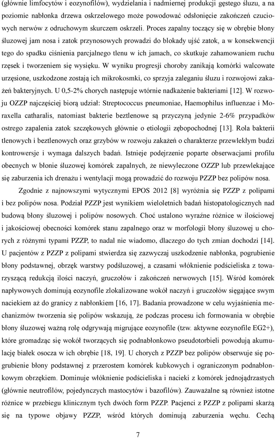 Proces zapalny toczący się w obrębie błony śluzowej jam nosa i zatok przynosowych prowadzi do blokady ujść zatok, a w konsekwencji tego do spadku ciśnienia parcjalnego tlenu w ich jamach, co skutkuje