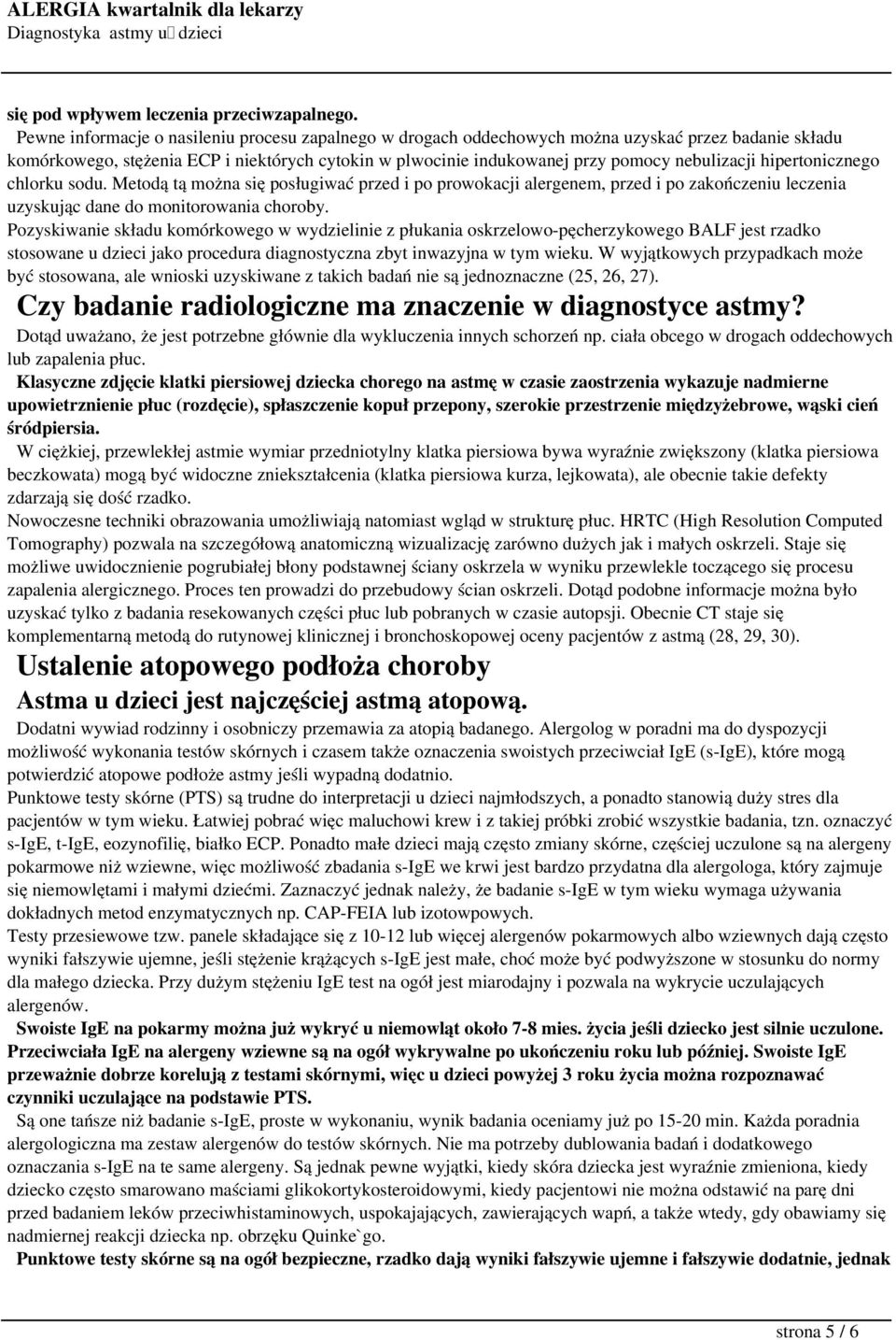 hipertonicznego chlorku sodu. Metodą tą można się posługiwać przed i po prowokacji alergenem, przed i po zakończeniu leczenia uzyskując dane do monitorowania choroby.