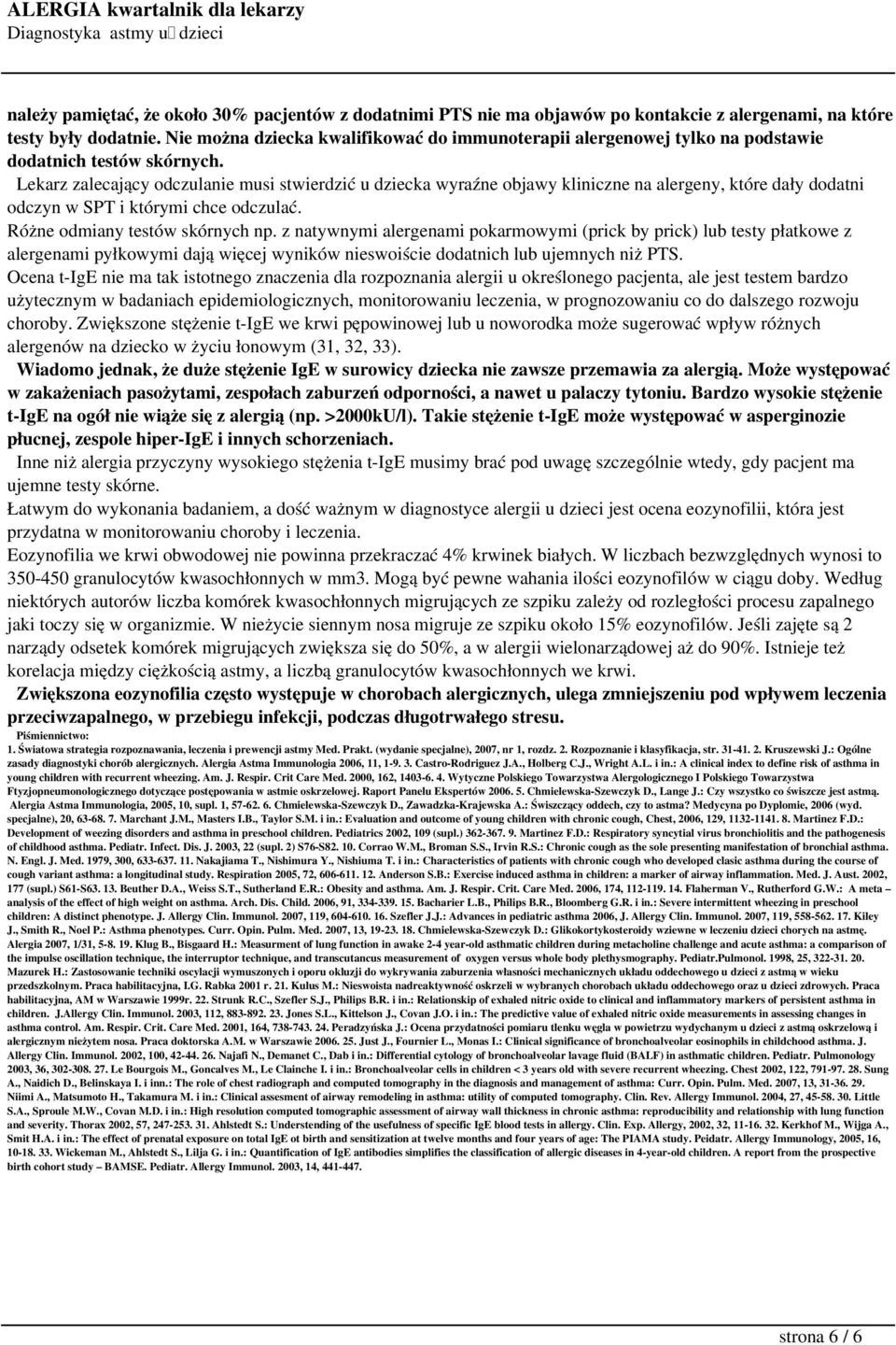 Lekarz zalecający odczulanie musi stwierdzić u dziecka wyraźne objawy kliniczne na alergeny, które dały dodatni odczyn w SPT i którymi chce odczulać. Różne odmiany testów skórnych np.