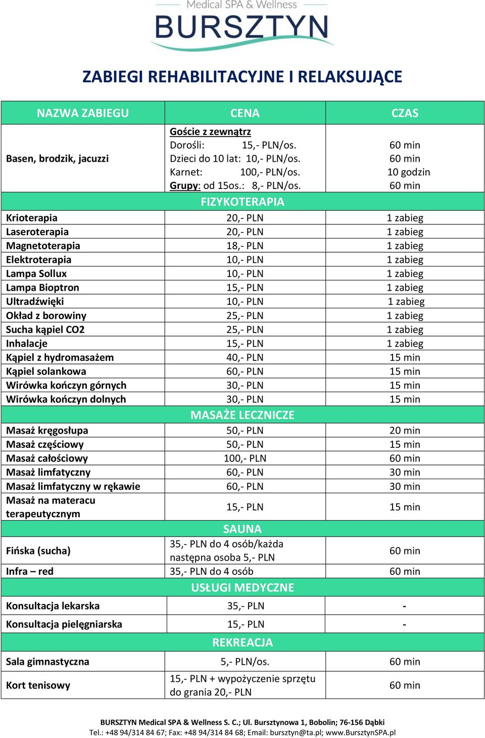 10 godzin FIZYKOTERAPIA Krioterapia 20,- PLN 1 zabieg Laseroterapia 20,- PLN 1 zabieg Magnetoterapia 18,- PLN 1 zabieg Elektroterapia 10,- PLN 1 zabieg Lampa Sollux 10,- PLN 1 zabieg Lampa Bioptron