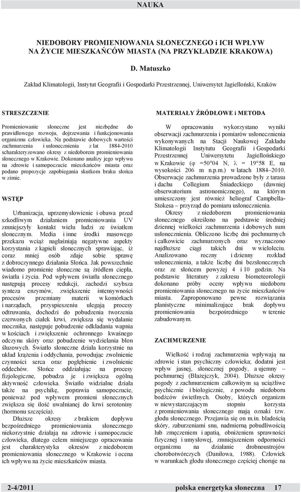 i funkcjonowania organizmu człowieka. Na podstawie dobowych wartości zachmurzenia i usłonecznienia z lat 1884-2010 scharakteryzowano okresy z niedoborem promieniowania słonecznego w Krakowie.