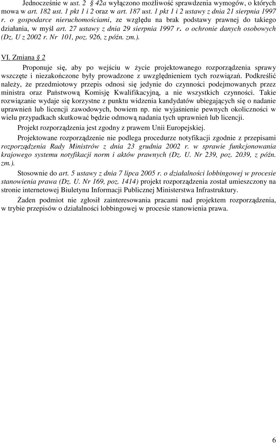 926, z późn. zm.). VI. Zmiana 2 Proponuje się, aby po wejściu w życie projektowanego rozporządzenia sprawy wszczęte i niezakończone były prowadzone z uwzględnieniem tych rozwiązań.