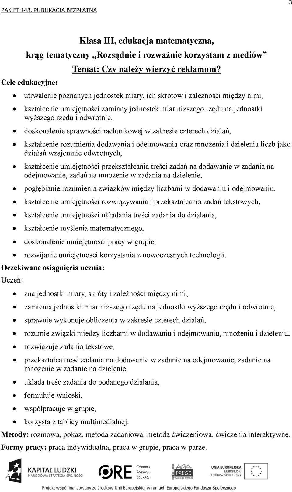 kształcenie umiejętności przekształcania treści zadań na dodawanie w zadania na odejmowanie, zadań na mnożenie w zadania na dzielenie, pogłębianie rozumienia związków między liczbami w dodawaniu i