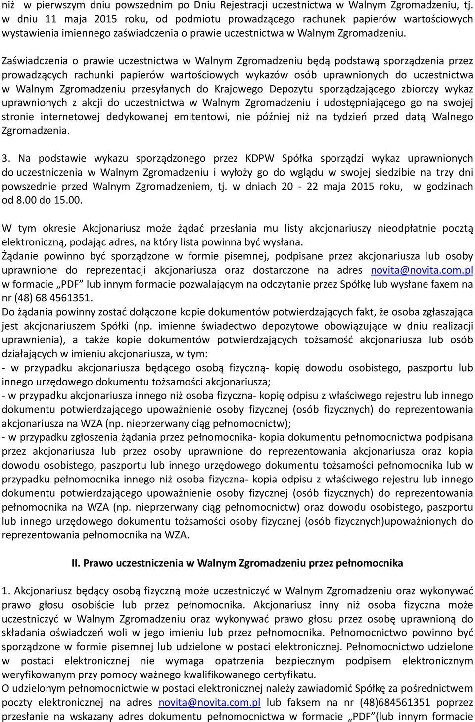 Zaświadczenia o prawie uczestnictwa w Walnym Zgromadzeniu będą podstawą sporządzenia przez prowadzących rachunki papierów wartościowych wykazów osób uprawnionych do uczestnictwa w Walnym Zgromadzeniu