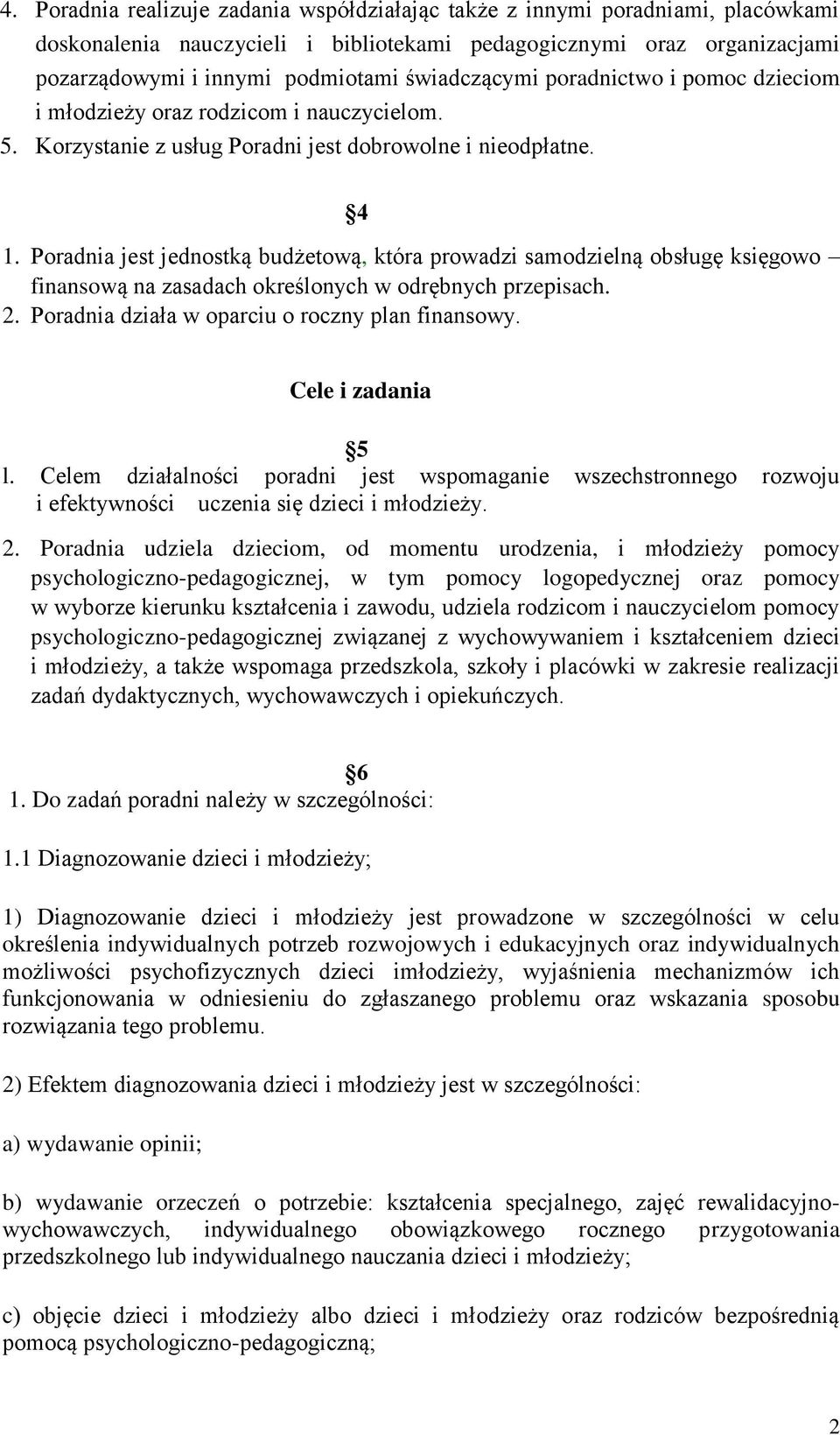 Poradnia jest jednostką budżetową, która prowadzi samodzielną obsługę księgowo finansową na zasadach określonych w odrębnych przepisach. 2. Poradnia działa w oparciu o roczny plan finansowy.