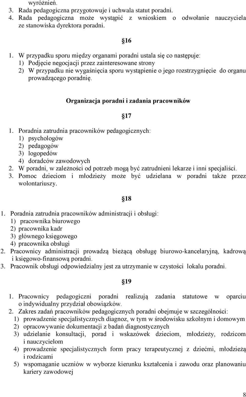 prowadzącego poradnię. Organizacja poradni i zadania pracowników 17 1. Poradnia zatrudnia pracowników pedagogicznych: 1) psychologów 2) pedagogów 3) logopedów 4) doradców zawodowych 2.