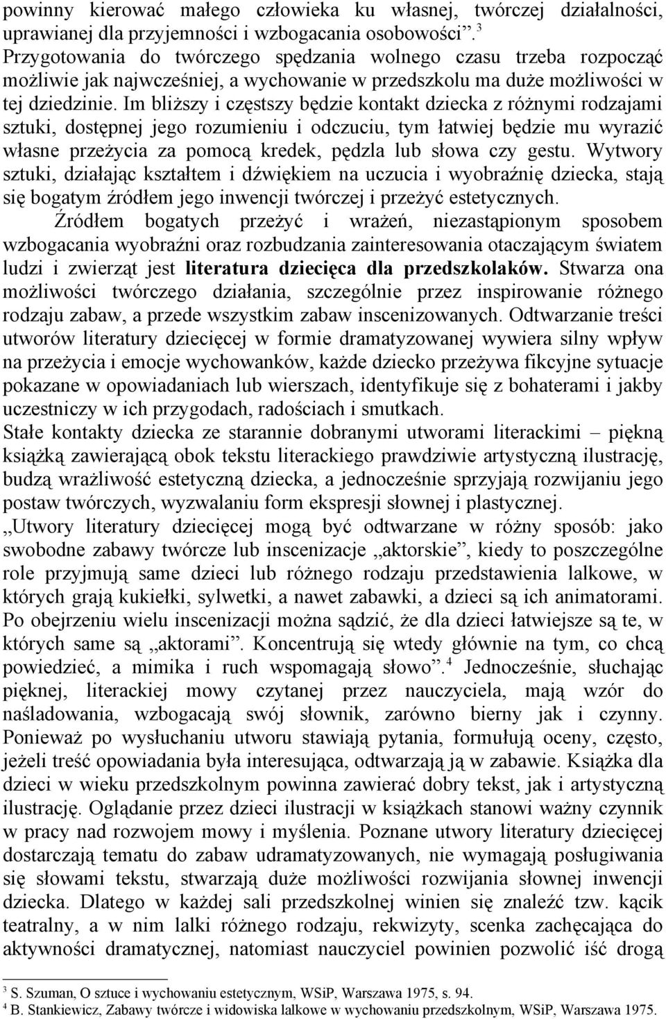 Im bliższy i częstszy będzie kontakt dziecka z różnymi rodzajami sztuki, dostępnej jego rozumieniu i odczuciu, tym łatwiej będzie mu wyrazić własne przeżycia za pomocą kredek, pędzla lub słowa czy