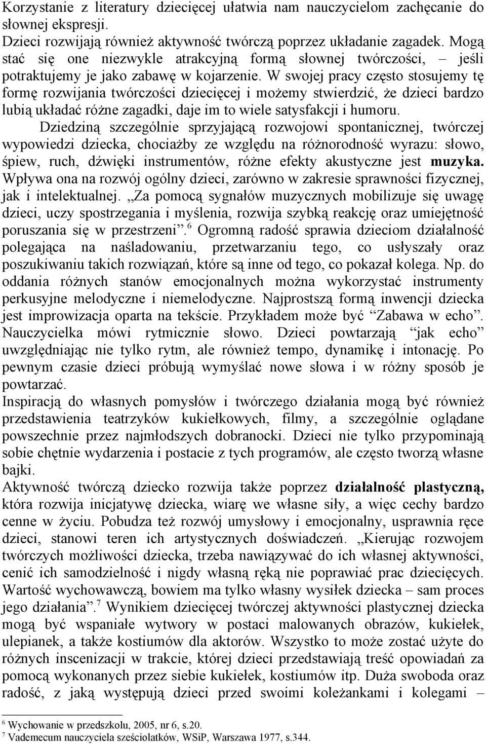 W swojej pracy często stosujemy tę formę rozwijania twórczości dziecięcej i możemy stwierdzić, że dzieci bardzo lubią układać różne zagadki, daje im to wiele satysfakcji i humoru.