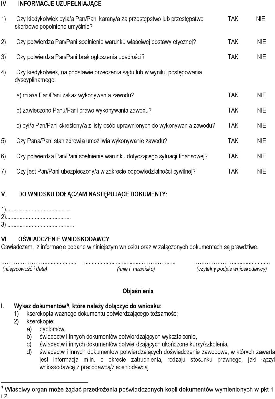 TAK NIE 4) Czy kiedykolwiek, na podstawie orzeczenia sądu lub w wyniku postępowania dyscyplinarnego: a) miał/a Pan/Pani zakaz wykonywania zawodu?