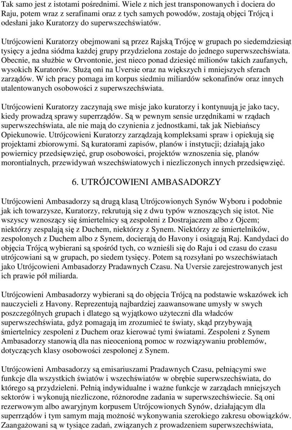 Utrójcowieni Kuratorzy obejmowani są przez Rajską Trójcę w grupach po siedemdziesiąt tysięcy a jedna siódma każdej grupy przydzielona zostaje do jednego superwszechświata.