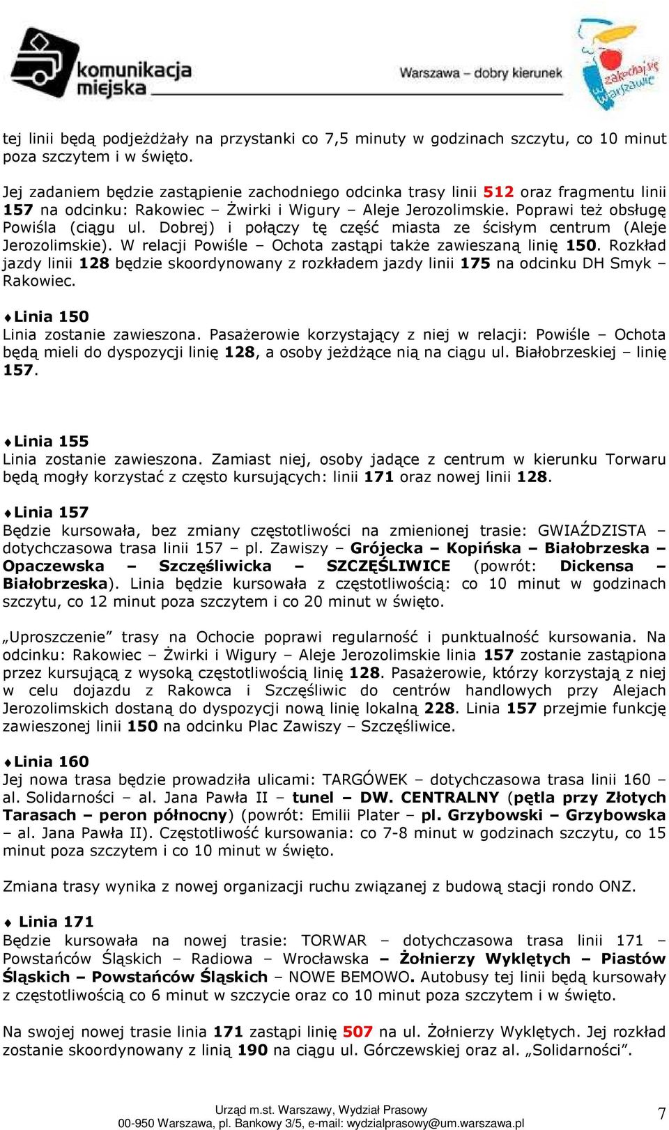 Dobrej) i połączy tę część miasta ze ścisłym centrum (Aleje Jerozolimskie). W relacji Powiśle Ochota zastąpi także zawieszaną linię 150.