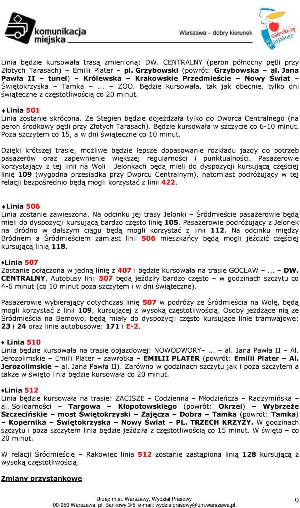 Linia 501 Linia zostanie skrócona. Ze Stegien będzie dojeżdżała tylko do Dworca Centralnego (na peron środkowy pętli przy Złotych Tarasach). Będzie kursowała w szczycie co 6-10 minut.