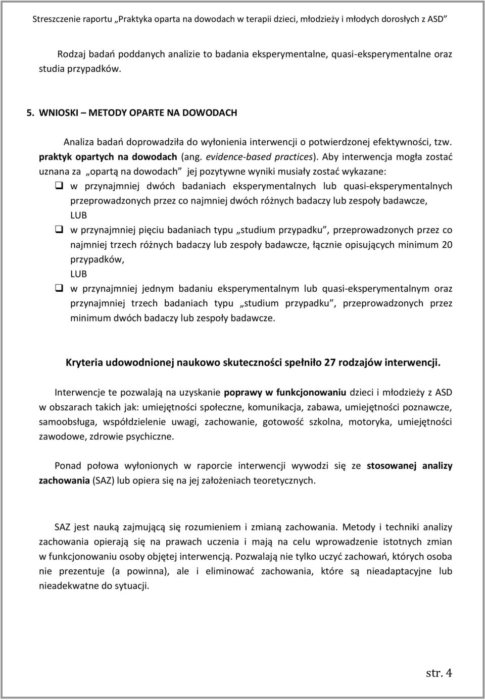 Aby interwencja mogła zostać uznana za opartą na dowodach jej pozytywne wyniki musiały zostać wykazane: w przynajmniej dwóch badaniach eksperymentalnych lub quasi-eksperymentalnych przeprowadzonych