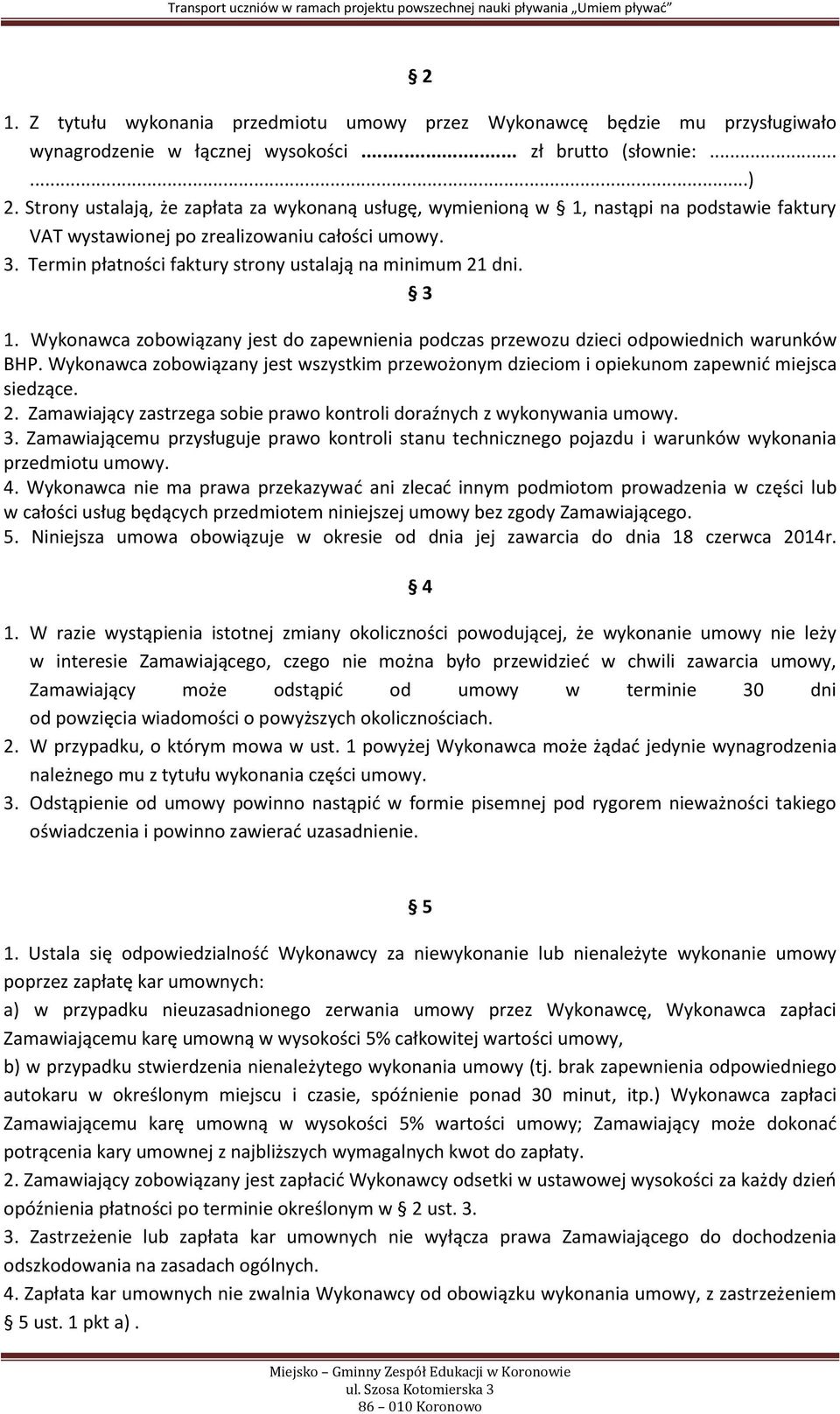 Termin płatności faktury strony ustalają na minimum 21 dni. 3 1. Wykonawca zobowiązany jest do zapewnienia podczas przewozu dzieci odpowiednich warunków BHP.