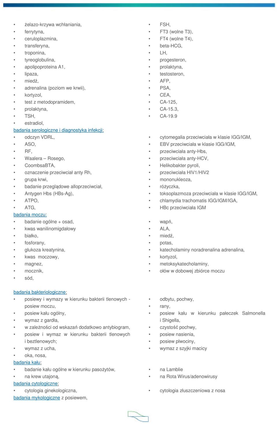 alloprzeciwciał, Antygen Hbs (HBs-Ag), ATPO, ATG, badania moczu: badanie ogólne + osad, kwas wanilinomigdałowy białko, fosforany, glukoza kreatynina, kwas moczowy, magnez, mocznik, sód, FSH, FT3