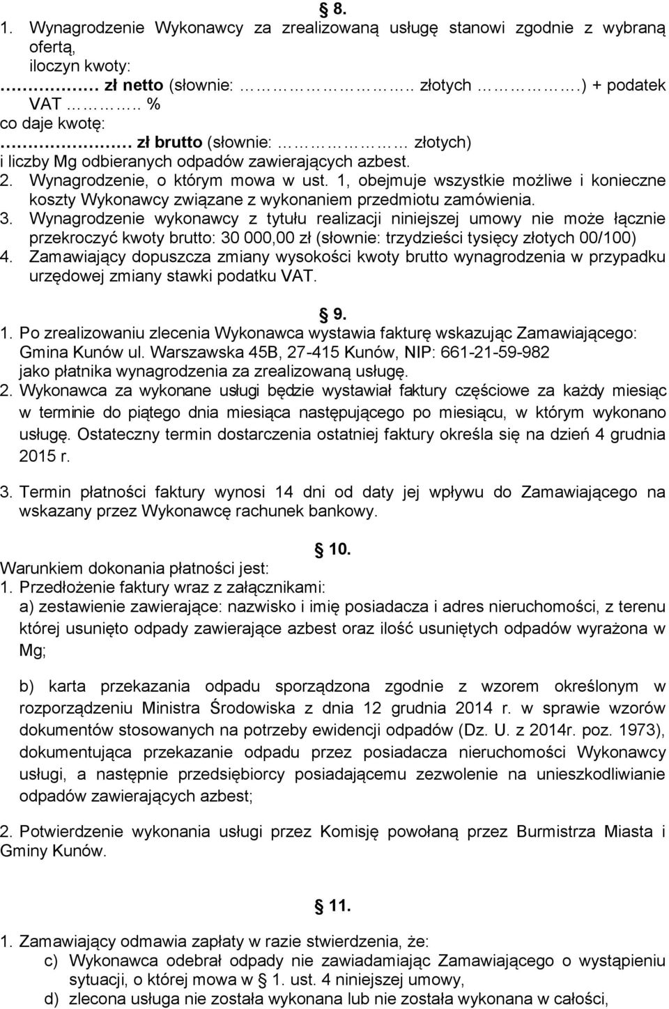 1, obejmuje wszystkie możliwe i konieczne koszty Wykonawcy związane z wykonaniem przedmiotu zamówienia. 3.