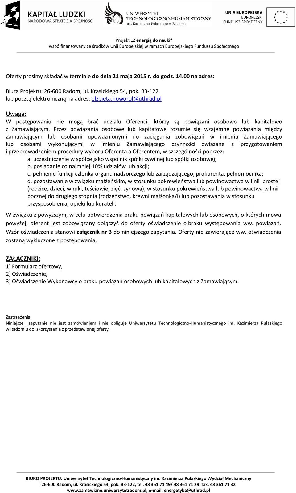 Przez powiązania osobowe lub kapitałowe rozumie się wzajemne powiązania między Zamawiającym lub osobami upoważnionymi do zaciągania zobowiązań w imieniu Zamawiającego lub osobami wykonującymi w