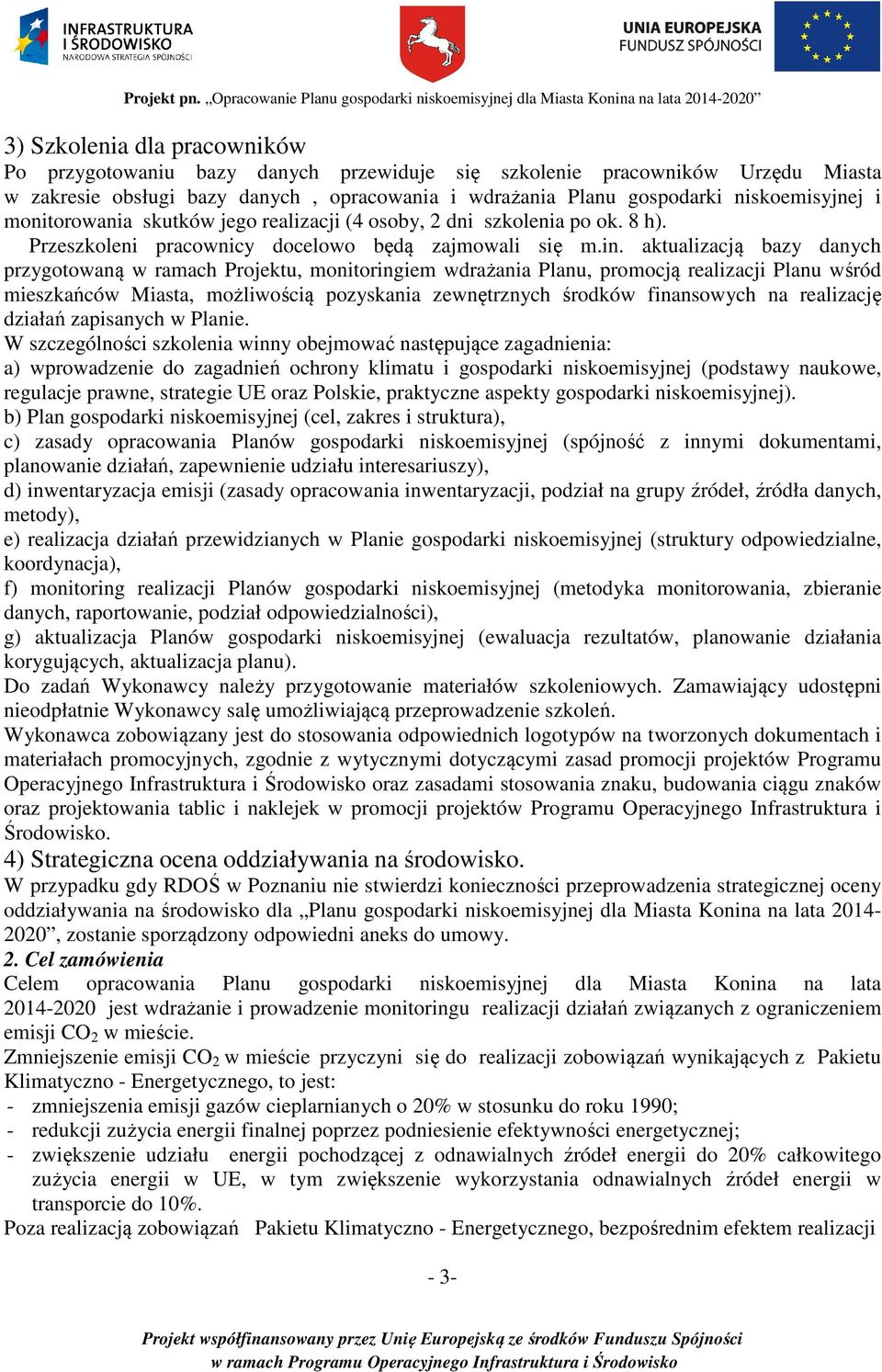 aktualizacją bazy danych przygotowaną w ramach Projektu, monitoringiem wdrażania Planu, promocją realizacji Planu wśród mieszkańców Miasta, możliwością pozyskania zewnętrznych środków finansowych na