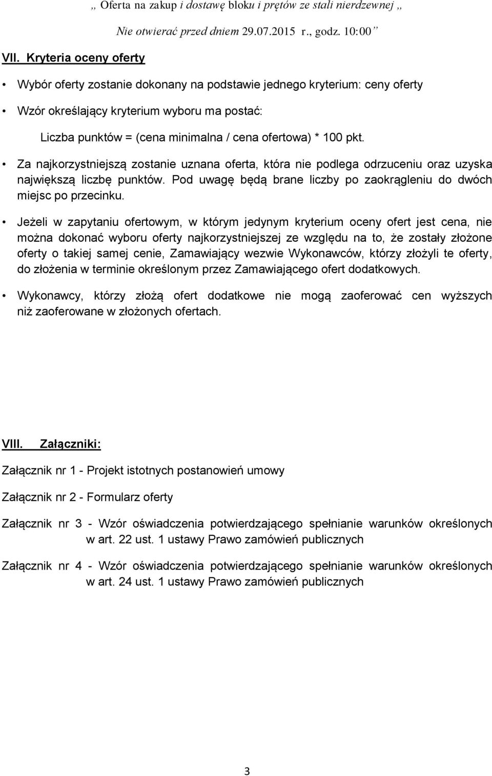 Za najkorzystniejszą zostanie uznana oferta, która nie podlega odrzuceniu oraz uzyska największą liczbę punktów. Pod uwagę będą brane liczby po zaokrągleniu do dwóch miejsc po przecinku.