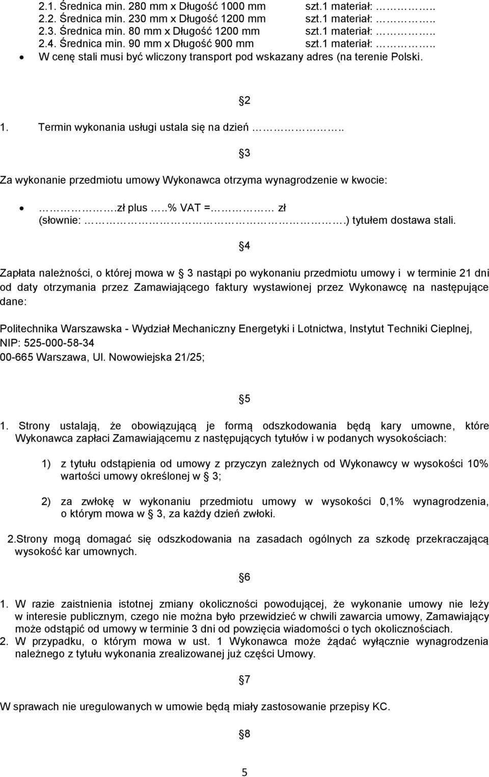 . 3 Za wykonanie przedmiotu umowy Wykonawca otrzyma wynagrodzenie w kwocie:.zł plus..% VAT = zł (słownie:.) tytułem dostawa stali.