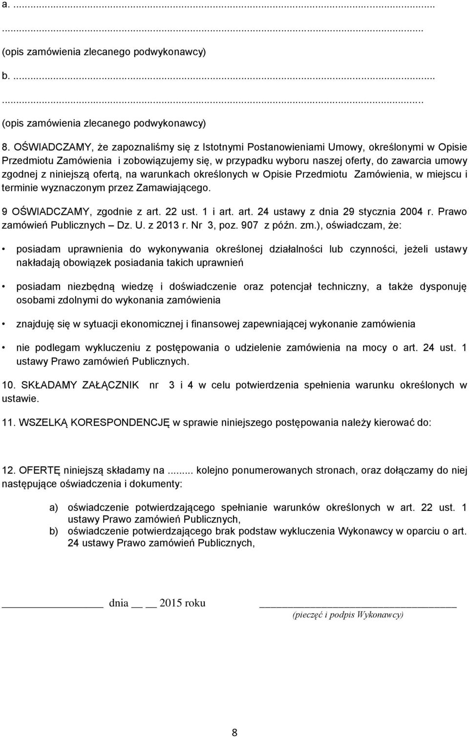 niniejszą ofertą, na warunkach określonych w Opisie Przedmiotu Zamówienia, w miejscu i terminie wyznaczonym przez Zamawiającego. 9 OŚWIADCZAMY, zgodnie z art. 22 ust. 1 i art. art. 24 ustawy z dnia 29 stycznia 2004 r.