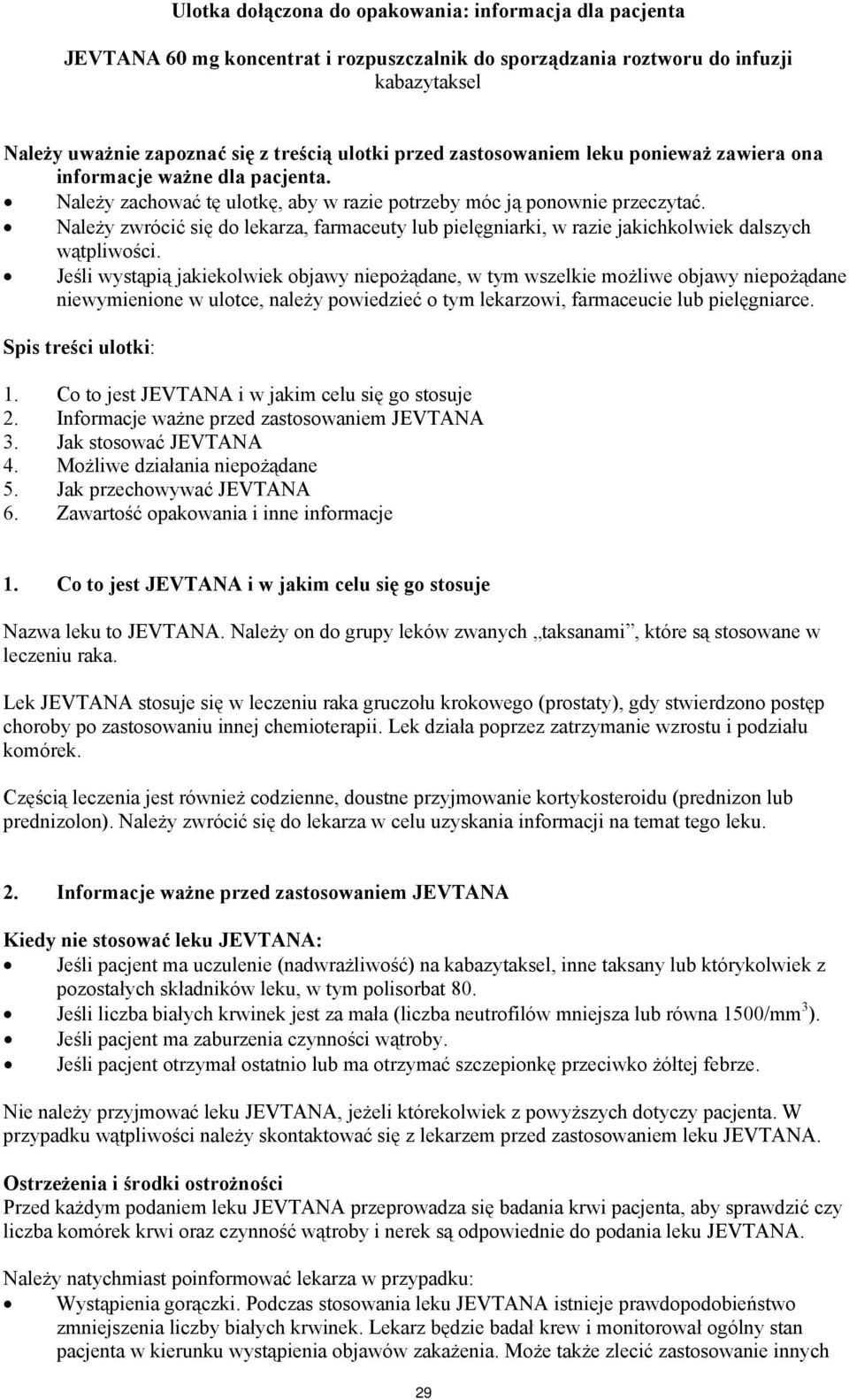 Należy zwrócić się do lekarza, farmaceuty lub pielęgniarki, w razie jakichkolwiek dalszych wątpliwości.