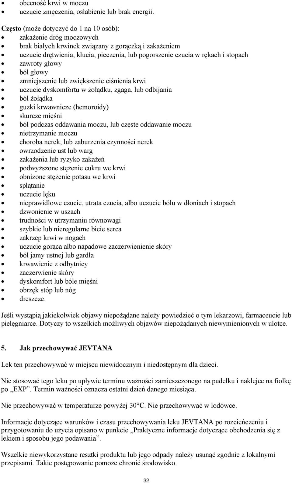 zawroty głowy ból głowy zmniejszenie lub zwiększenie ciśnienia krwi uczucie dyskomfortu w żołądku, zgaga, lub odbijania ból żołądka guzki krwawnicze (hemoroidy) skurcze mięśni ból podczas oddawania