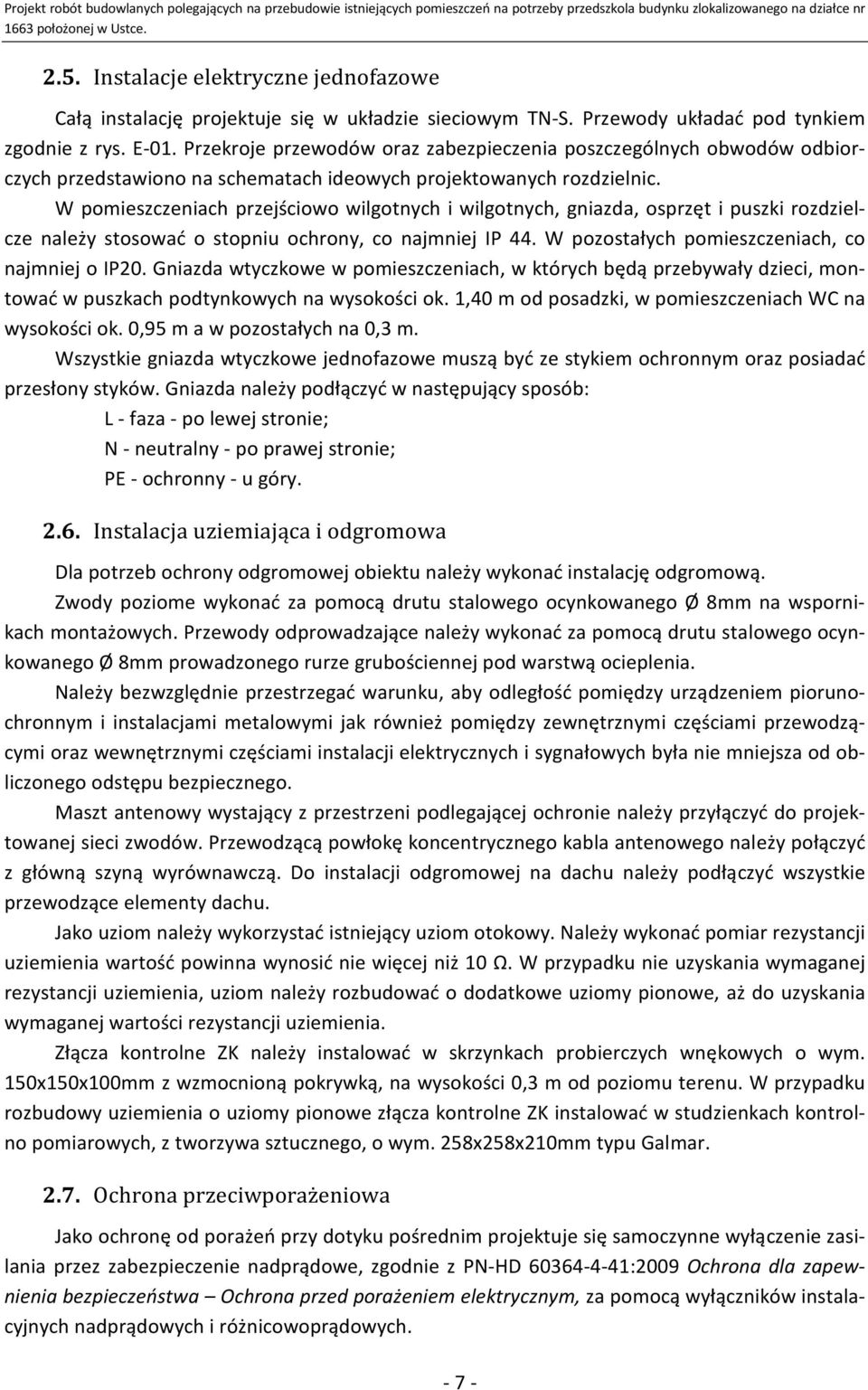 W pomieszczeniach przejściowo wilgotnych i wilgotnych, gniazda, osprzęt i puszki rozdzielcze należy stosować o stopniu ochrony, co najmniej IP 44. W pozostałych pomieszczeniach, co najmniej o IP0.