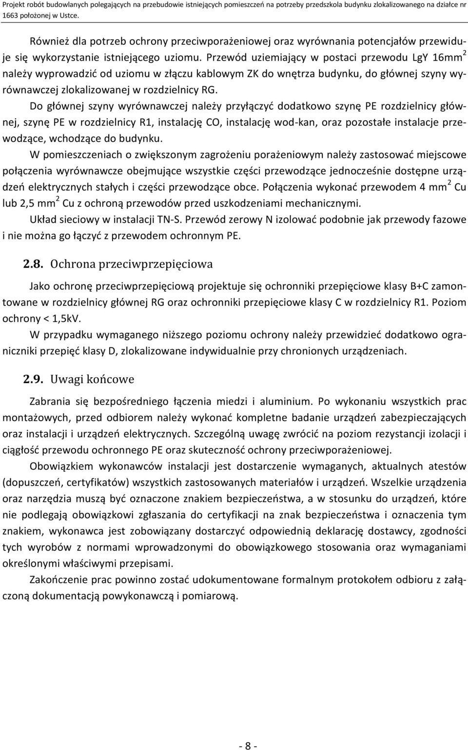 Do głównej szyny wyrównawczej należy przyłączyć dodatkowo szynę PE rozdzielnicy głównej, szynę PE w rozdzielnicy R1, instalację CO, instalację wod-kan, oraz pozostałe instalacje przewodzące,