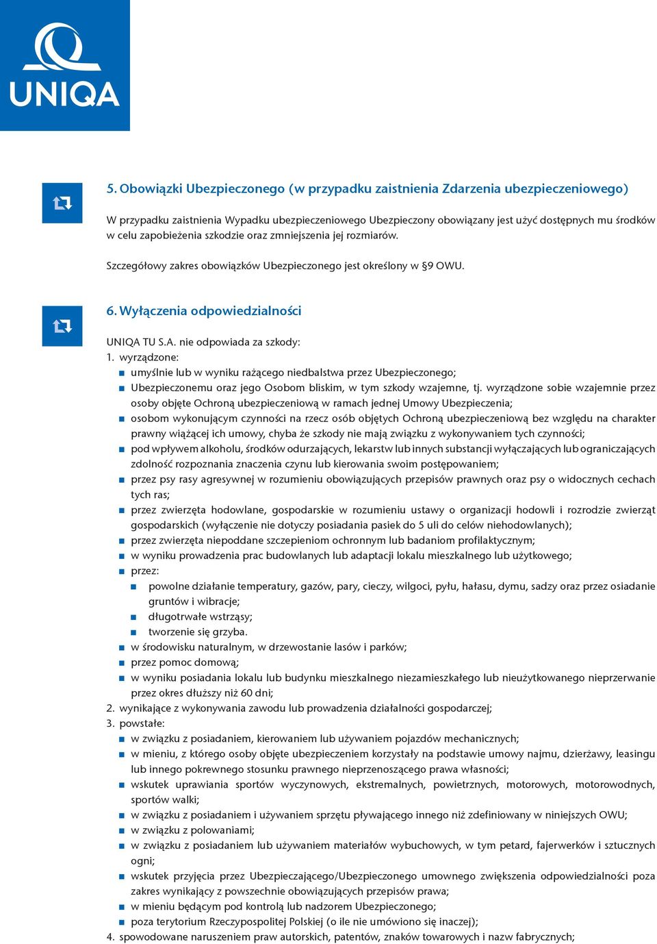 wyrządzone: umyślnie lub w wyniku rażącego niedbalstwa przez Ubezpieczonego; Ubezpieczonemu oraz jego Osobom bliskim, w tym szkody wzajemne, tj.