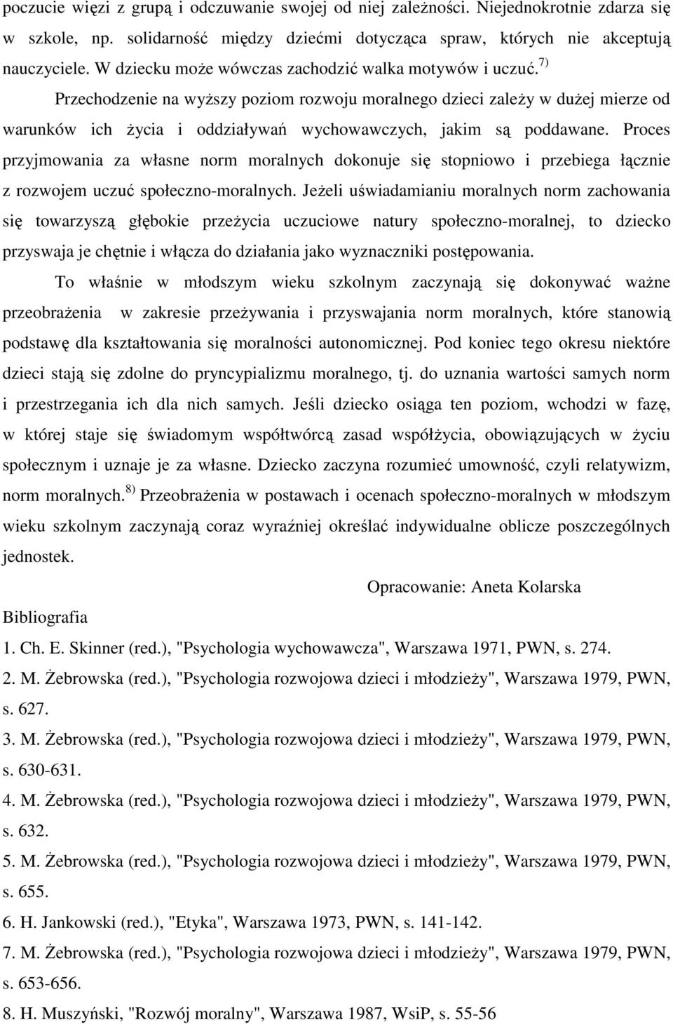 7) Przechodzenie na wyższy poziom rozwoju moralnego dzieci zależy w dużej mierze od warunków ich życia i oddziaływań wychowawczych, jakim są poddawane.