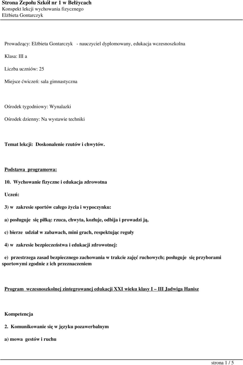 Wychowanie fizyczne i edukacja zdrowotna Uczeń: 3) w zakresie sportów całego życia i wypoczynku: a) posługuje się piłką: rzuca, chwyta, kozłuje, odbija i prowadzi ją, c) bierze udział w zabawach,