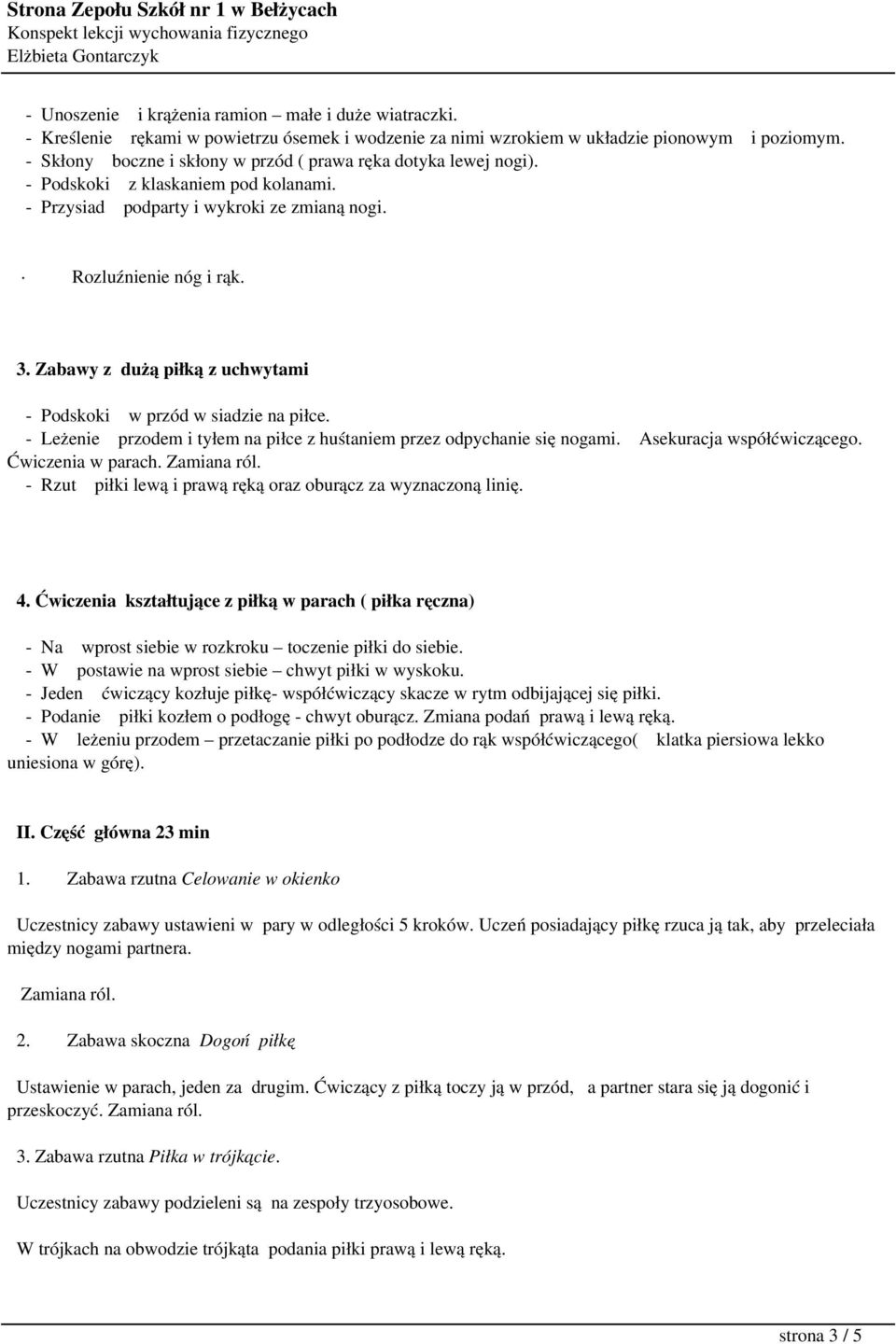 Zabawy z dużą piłką z uchwytami - Podskoki w przód w siadzie na piłce. - Leżenie przodem i tyłem na piłce z huśtaniem przez odpychanie się nogami. Asekuracja współćwiczącego. Ćwiczenia w parach.