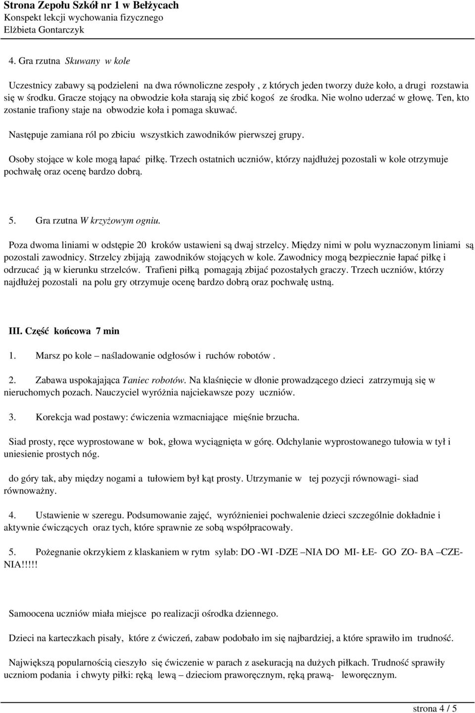 Następuje zamiana ról po zbiciu wszystkich zawodników pierwszej grupy. Osoby stojące w kole mogą łapać piłkę.