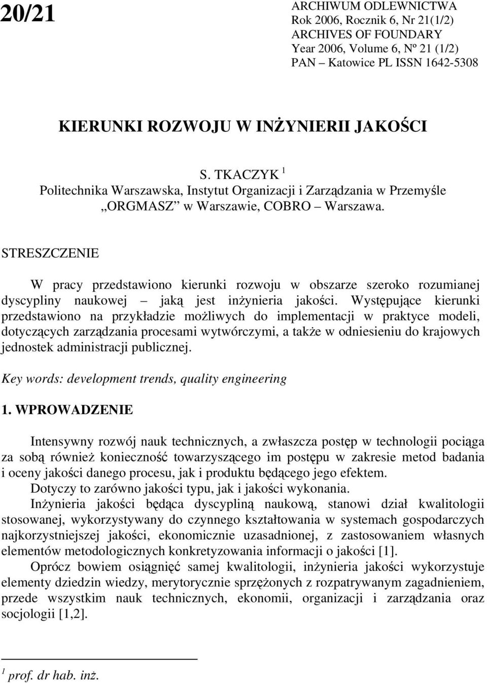 STRESZCZENIE W pracy przedstawiono kierunki rozwoju w obszarze szeroko rozumianej dyscypliny naukowej jak jest inynieria jakoci.