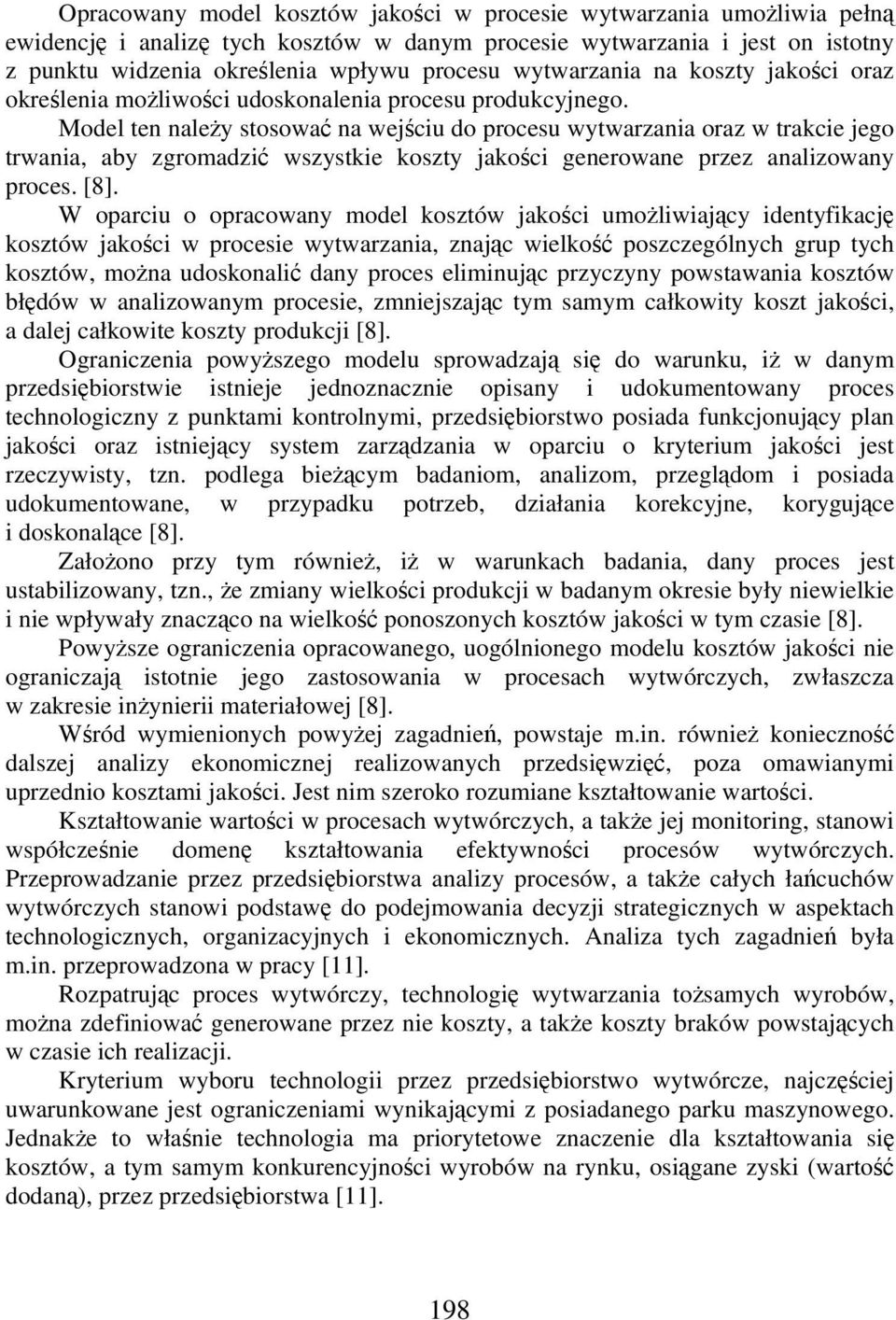 Model ten naley stosowa na wejciu do procesu wytwarzania oraz w trakcie jego trwania, aby zgromadzi wszystkie koszty jakoci generowane przez analizowany proces. [8].