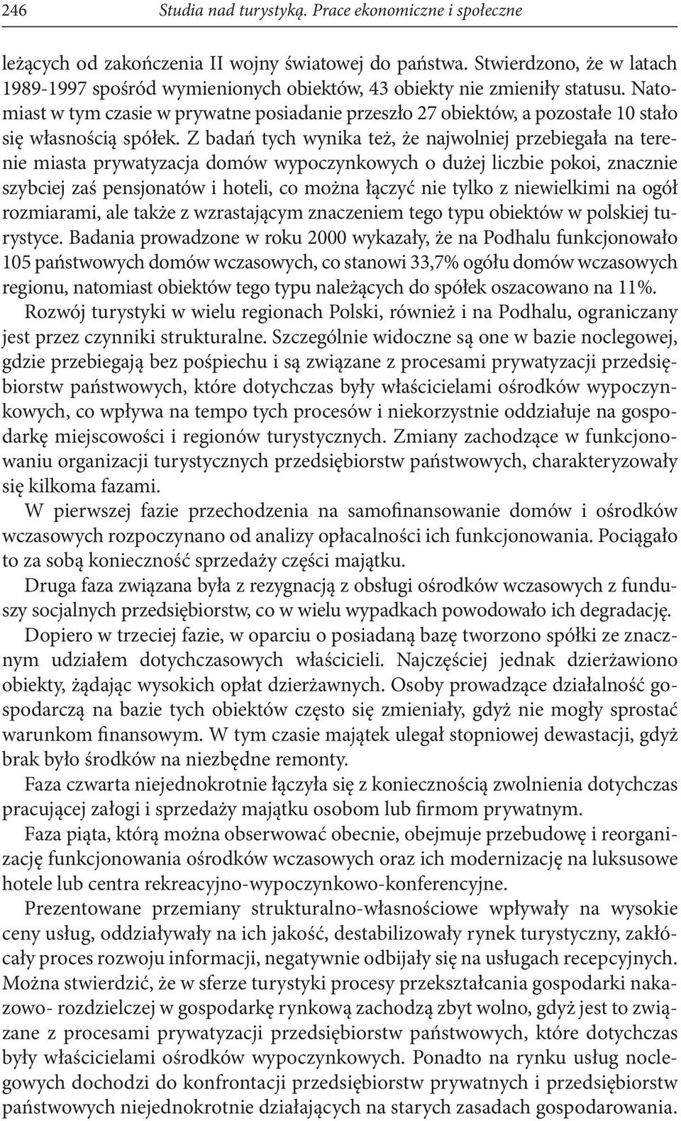 Natomiast w tym czasie w prywatne posiadanie przeszło 27 obiektów, a pozostałe 10 stało się własnością spółek.
