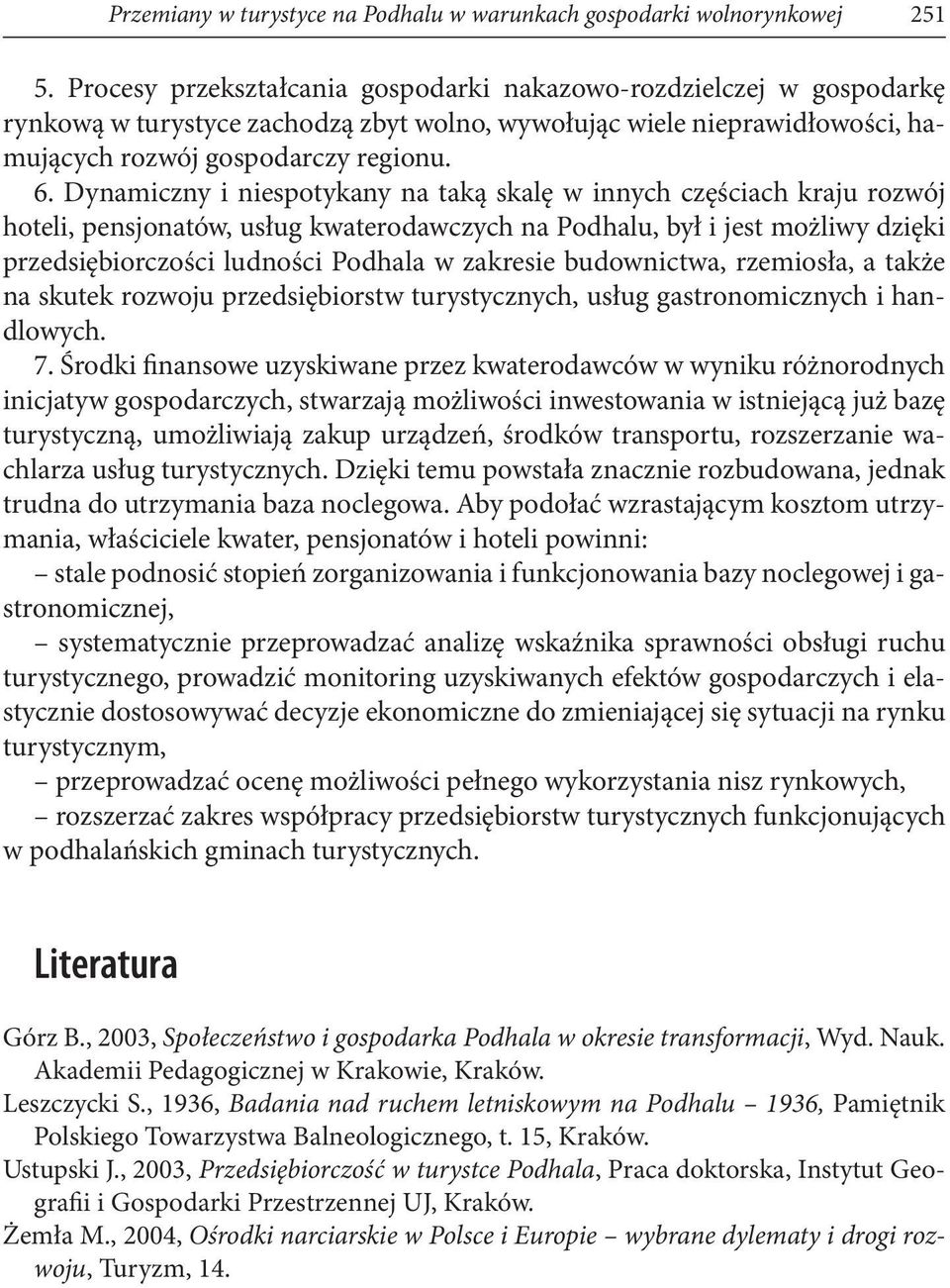Dynamiczny i niespotykany na taką skalę w innych częściach kraju rozwój hoteli, pensjonatów, usług kwaterodawczych na Podhalu, był i jest możliwy dzięki przedsiębiorczości ludności Podhala w zakresie
