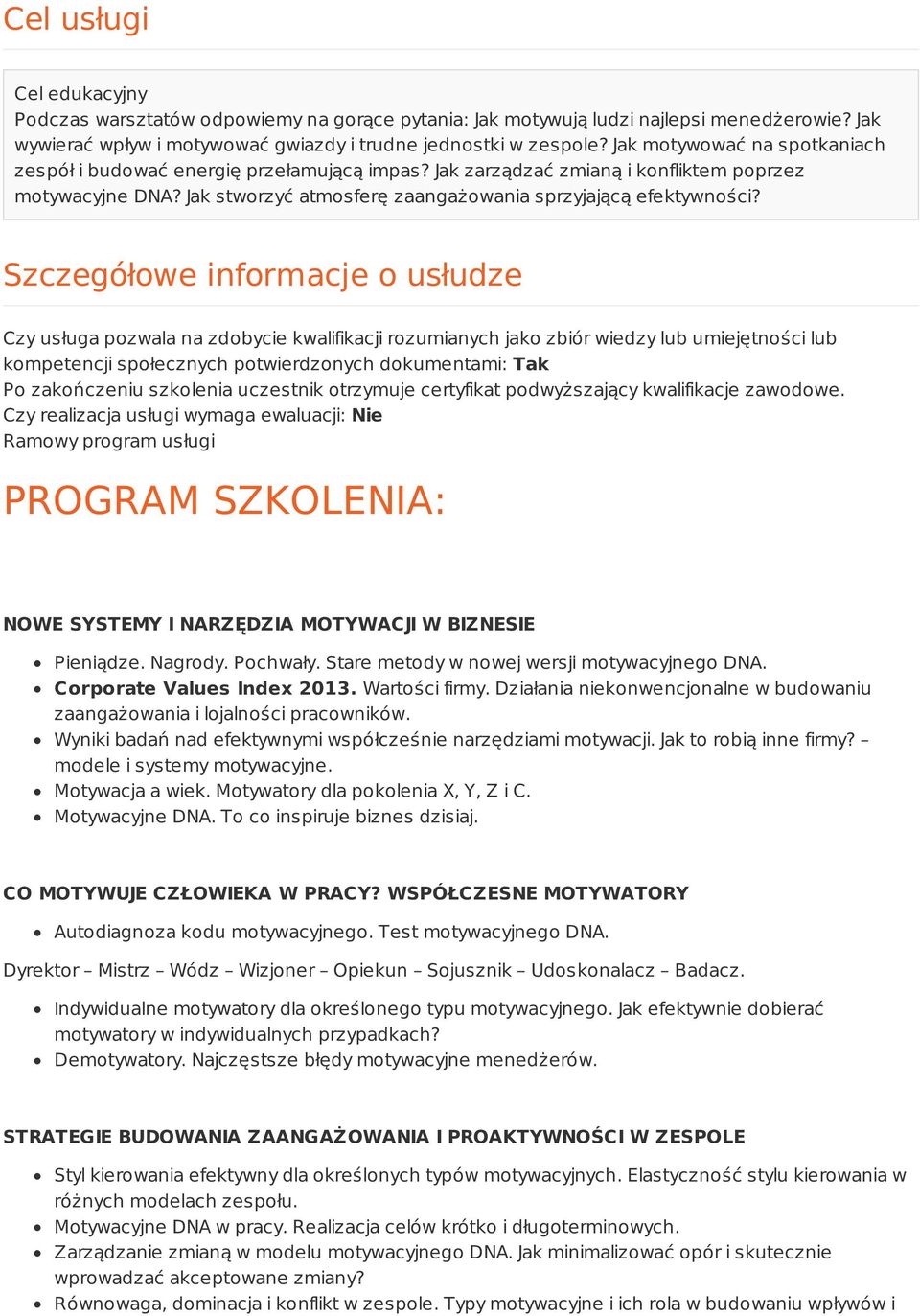 Szczegółowe informacje o usłudze Czy usługa pozwala na zdobycie kwalifikacji rozumianych jako zbiór wiedzy lub umiejętności lub kompetencji społecznych potwierdzonych dokumentami: Tak Po zakończeniu